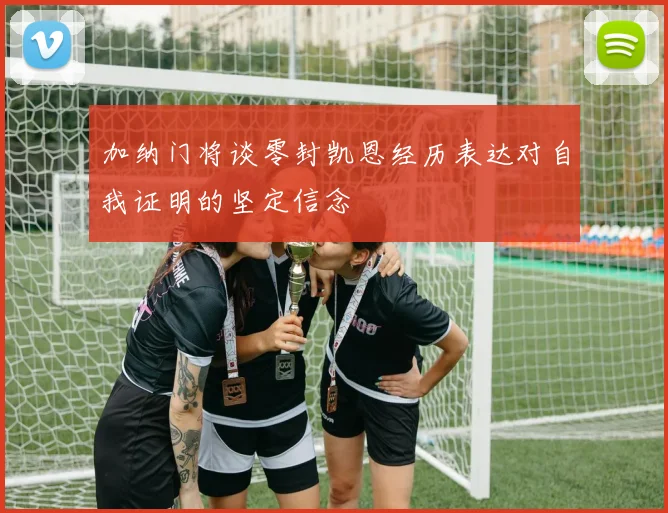 加纳门将谈零封凯恩经历表达对自我证明的坚定信念